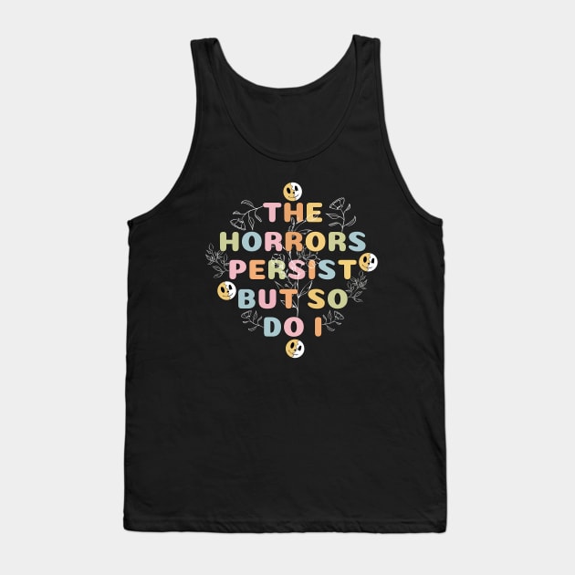 The Horrors Persist But So Do I Funny Quote Flower Women Men Tank Top by Pikalaolamotor